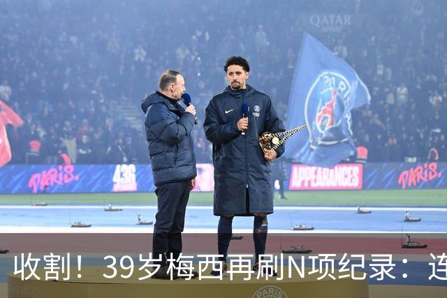 收割！39岁梅西再刷N项纪录：连续8场进球、2届均7球、全轮次破门