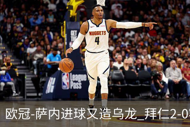 欧冠-萨内进球又造乌龙 拜仁2-0客胜国际米兰
